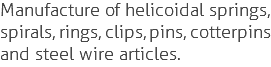 Manufacture of helicoidal springs, spirals, rings, clips, pins, cotterpins and steel wire articles.